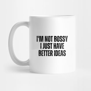 I'm Not Bossy I Just Have Better Ideas Mug